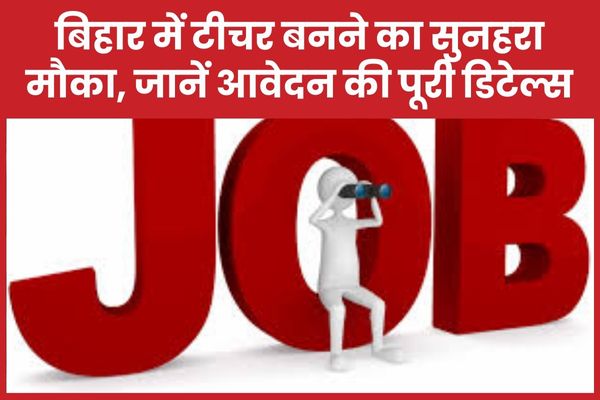 बिहार में टीचर बनने का सुनहरा मौका, जानें आवेदन की पूरी डिटेल्स बिहार