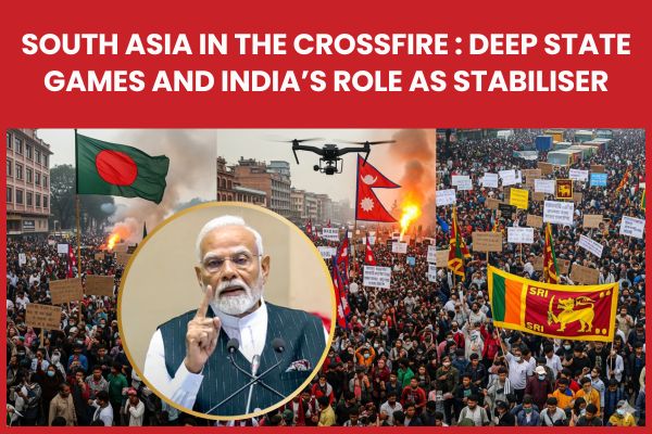 South Asia in the Crossfire : Deep State Games and India’s Role as Stabiliser South Asia