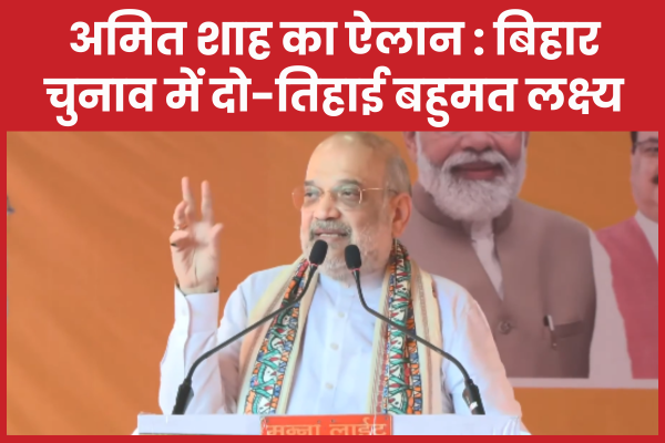 अमित शाह का ऐलान : बिहार चुनाव में दो-तिहाई बहुमत लक्ष्य अमित शाह