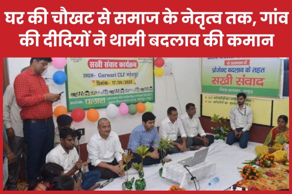 घर की चौखट से समाज के नेतृत्व तक, गांव की दीदियों ने थामी बदलाव की कमान गांव