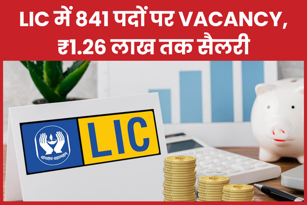 LIC में 841 पदों पर Vacancy, ₹1.26 लाख तक सैलरी LIC