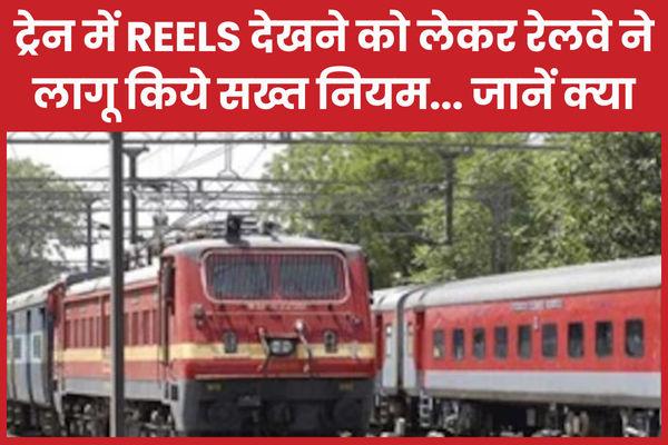 ट्रेन में REELS देखने को लेकर रेलवे ने लागू किये सख्त नियम… जानें क्या ट्रेन