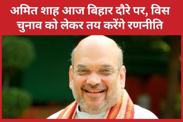 अमित शाह आज बिहार दौरे पर, विस चुनाव को लेकर तय करेंगे रणनीति