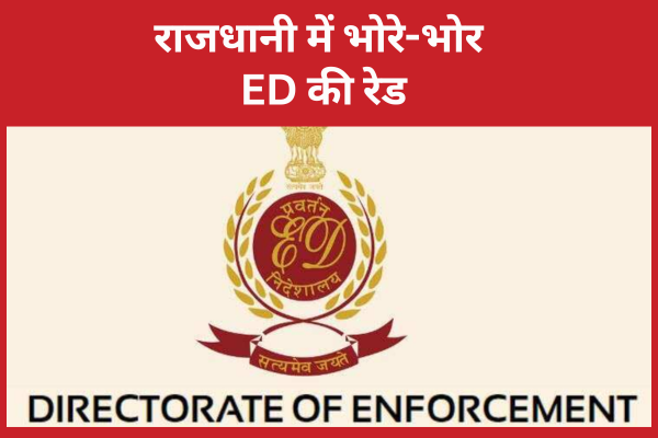 राजधानी में भोरे-भोर ED की रेड ED