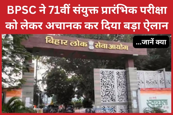 BPSC ने 71वीं संयुक्त प्रारंभिक परीक्षा को लेकर अचानक कर दिया बड़ा ऐलान… जानें क्या BPSC