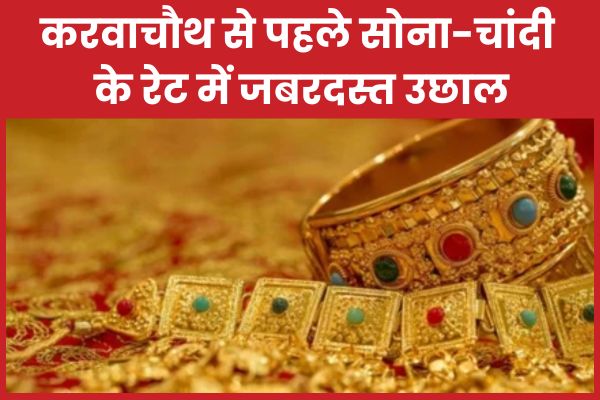 करवाचौथ से पहले सोना-चांदी के रेट में जबरदस्त उछाल चांदी