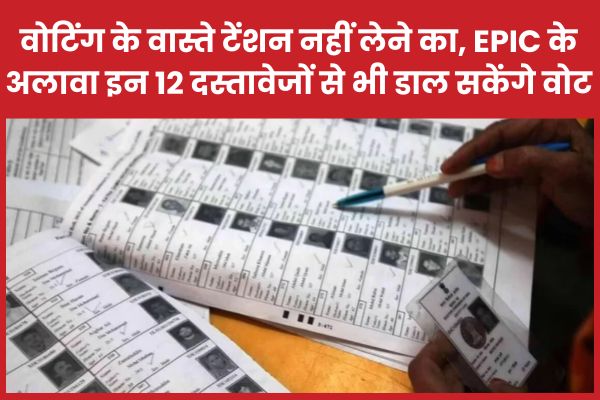 वोटिंग के वास्ते टेंशन नहीं लेने का, EPIC के अलावा इन 12 दस्तावेजों से भी डाल सकेंगे वोट EPIC