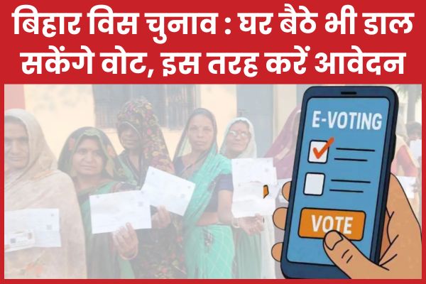 बिहार विस चुनाव : घर बैठे भी डाल सकेंगे वोट, इस तरह करें आवेदन बिहार