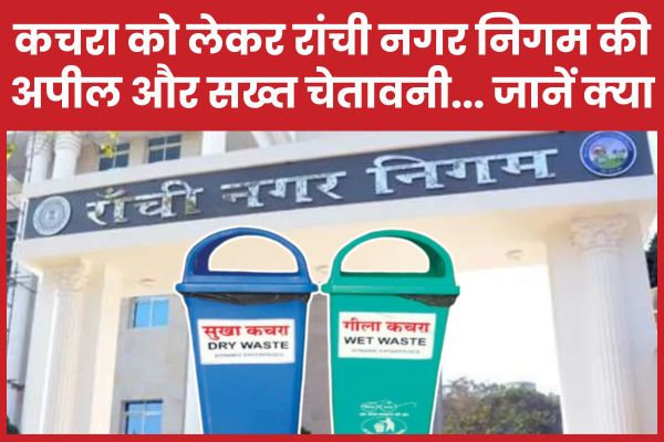 कचरा को लेकर रांची नगर निगम की अपील और सख्त चेतावनी… जानें क्या कचरा