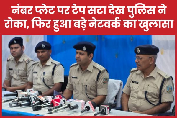 नंबर प्लेट पर टेप सटा देख पुलिस ने रोका, फिर हुआ बड़े नेटवर्क का खुलासा पुलिस