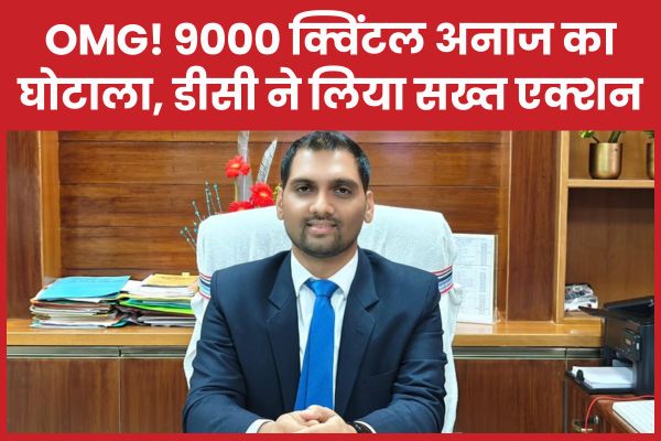 OMG! 9000 क्विंटल अनाज का घोटाला, डीसी ने लिया सख्त एक्शन अनाज