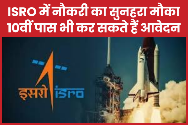ISRO में नौकरी का सुनहरा मौका: 10वीं पास भी कर सकते हैं आवेदन ISRO