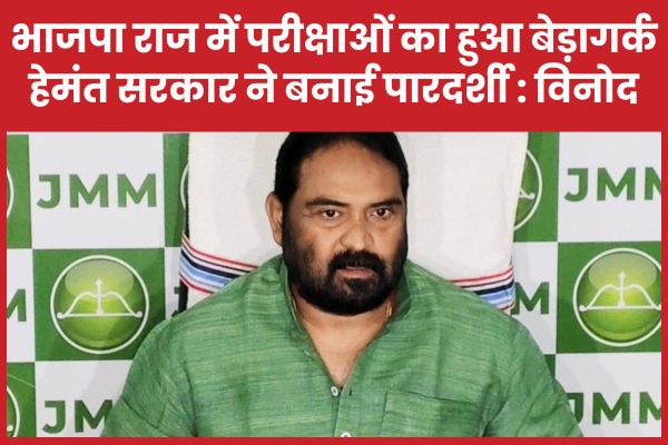 भाजपा राज में परीक्षाओं का हुआ बेड़ागर्क, हेमंत सरकार ने बनाई पारदर्शी : विनोद पांडेय विनोद
