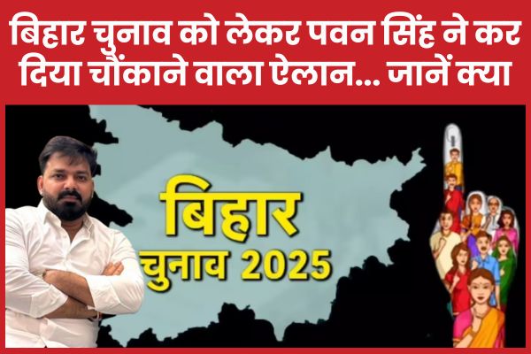 बिहार चुनाव को लेकर पवन सिंह ने कर दिया चौंकाने वाला ऐलान… जानें क्या पवन सिंह