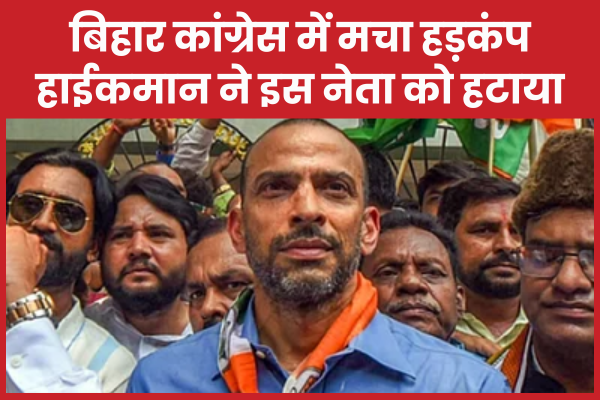 बिहार कांग्रेस में मचा हड़कंप, हाईकमान ने इस नेता को हटाया हाईकमान