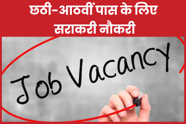 छठी-आठवीं पास के लिए सराकरी नौकरी सरकारी