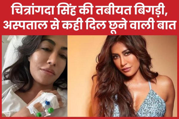 चित्रांगदा सिंह की तबीयत बिगड़ी, अस्पताल के बेड से कही दिल छू लेने वाली बात चित्रांगदा