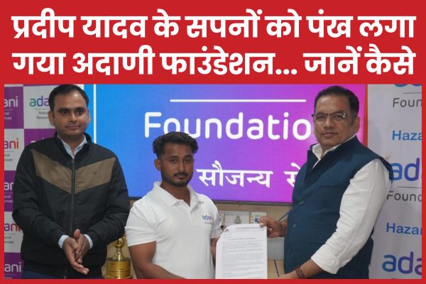 प्रदीप यादव के सपनों को पंख लगा गया अदाणी फाउंडेशन… जानें कैसे अदाणी
