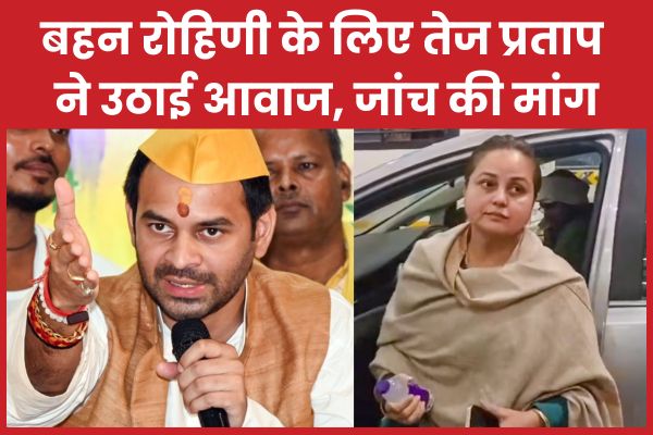 बहन रोहिणी के लिए तेज प्रताप ने उठाई आवाज, जांच की मांग प्रताप