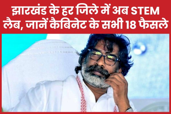 झारखंड के हर जिले में अब STEM लैब, जानें कैबिनेट के सभी 18 फैसले झारखंड