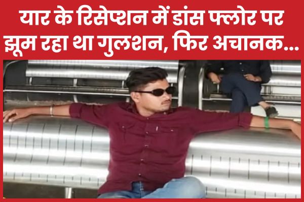 यार के रिसेप्शन में डांस फ्लोर पर झूम रहा था गुलशन, फिर अचानक… रिसेप्शन
