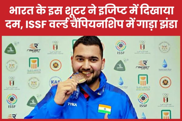 भारत के इस शूटर ने इजिप्ट में दिखाया दम, ISSF वर्ल्ड चैंपियनशिप में गाड़ा झंडा शूटर