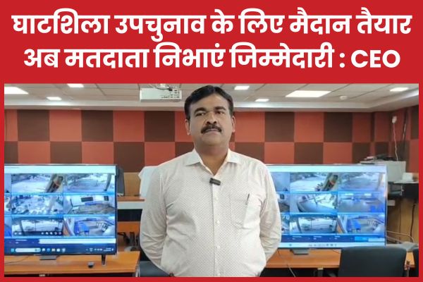 घाटशिला उपचुनाव के लिए मैदान तैयार, अब मतदाता निभाएं जिम्मेदारी : CEO CEO