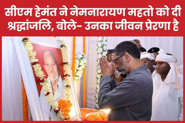 सीएम हेमंत ने नेमनारायण महतो को दी श्रद्धांजलि, बोले- उनका जीवन प्रेरणा है हेमंत