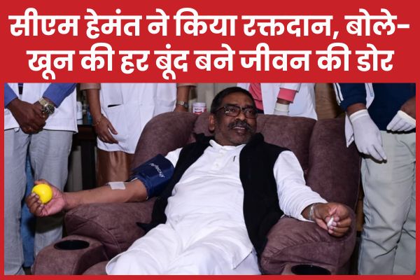 सीएम हेमंत सोरेन ने किया रक्तदान, बोले- खून की हर बूंद बने जीवन की डोर सीएम