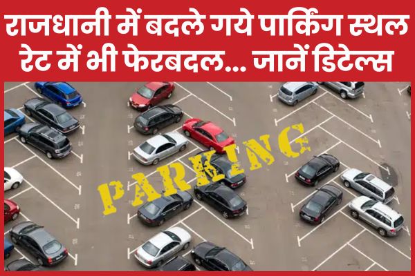 राजधानी में बदले गये पार्किंग स्थल, रेट में भी फेरबदल… जानें डिटेल्स पार्किंग