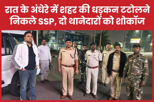 रात के अंधेरे में शहर की धड़कन टटोलने निकले SSP, दो थानेदारों को शोकॉज SSP