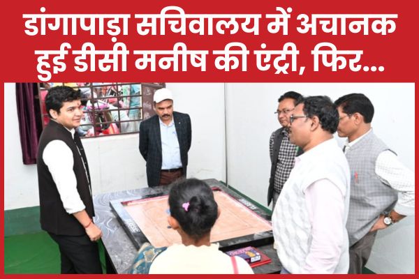 डांगापाड़ा सचिवालय में अचानक हुई डीसी मनीष की एंट्री, फिर… डीसी