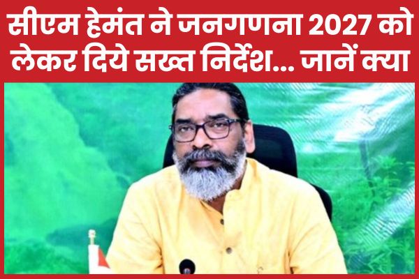 सीएम हेमंत ने जनगणना 2027 को लेकर दिये सख्त निर्देश… जानें क्या जनगणना