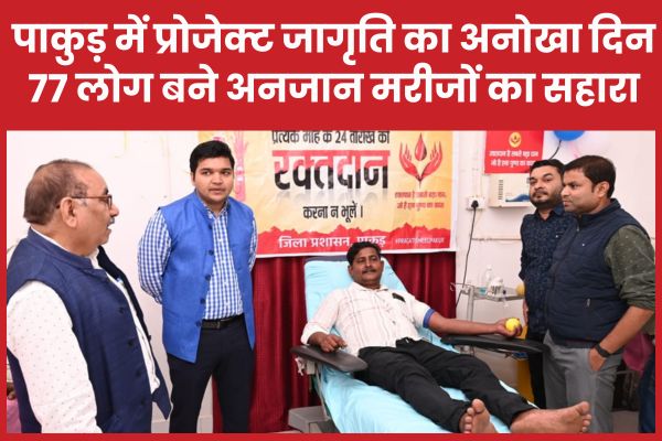 पाकुड़ में प्रोजेक्ट जागृति का अनोखा दिन, 77 लोग बने अनजान मरीजों का सहारा पाकुड़