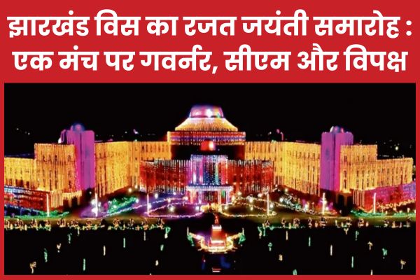 झारखंड विस का रजत जयंती समारोह : एक मंच पर गवर्नर, सीएम और विपक्ष झारखंड