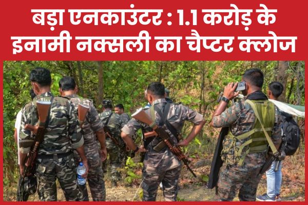 बड़ा एनका’उंटर : 1.1 करोड़ के इनामी नक्सली का चैप्टर क्लोज नक्सली