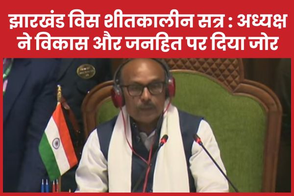 झारखंड विस का शीतकालीन सत्र : अध्यक्ष ने विकास और जनहित पर दिया जोर झारखंड