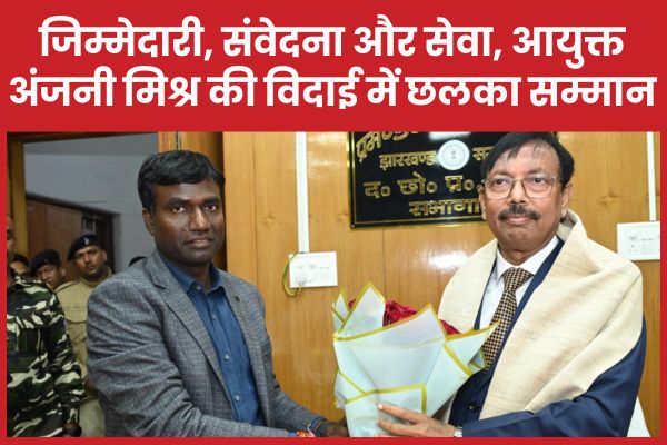 जिम्मेदारी, संवेदना और सेवा, आयुक्त अंजनी मिश्र की विदाई में छलका सम्मान आयुक्त