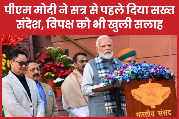 पीएम मोदी ने सत्र से पहले दिया सख्त संदेश, विपक्ष को भी खुली सलाह पीएम
