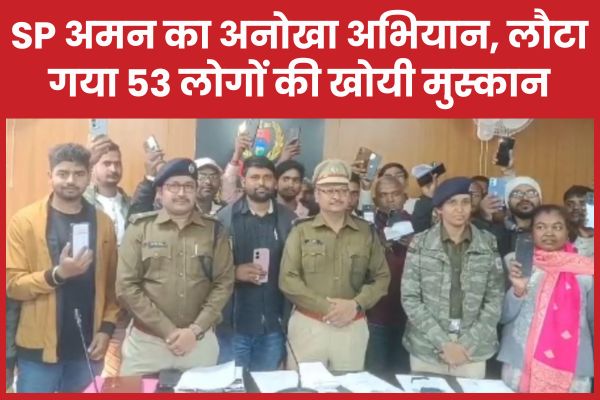 SP अमन का अनोखा अभियान, लौटा गया 53 लोगों की खोयी मुस्कान SP
