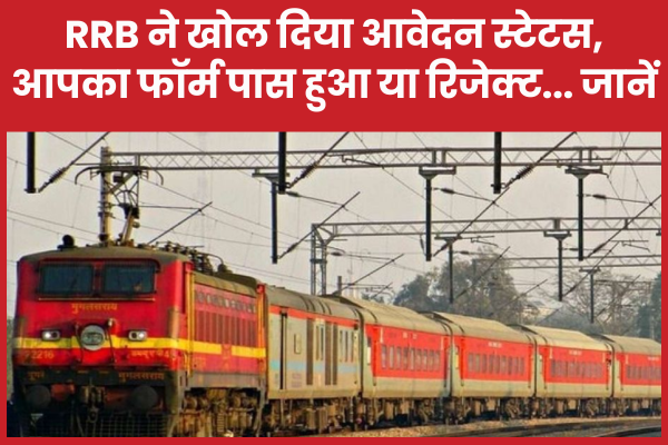 RRB ने खोल दिया आवेदन स्टेटस, आपका फॉर्म पास हुआ या रिजेक्ट… जानें फॉर्म