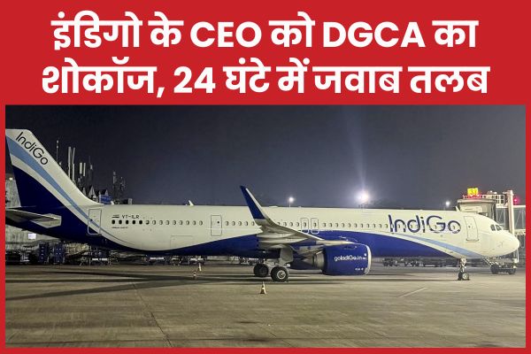 इंडिगो के CEO को DGCA का शोकॉज, 24 घंटे में जवाब तलब इंडिगो