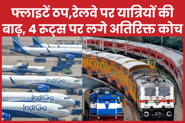फ्लाइटें ठप,रेलवे पर यात्रियों की बाढ़, 4 रूट्स पर लगे अतिरिक्त कोच रेलवे