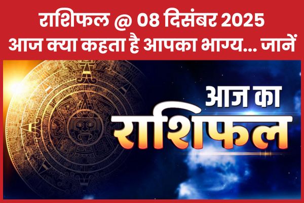राशिफल @ 08 दिसंबर 2025… आज क्या कहता है आपका भाग्य… जानें राशिफल