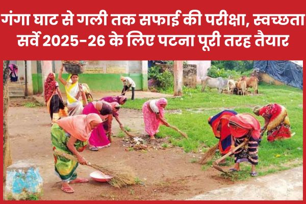 गंगा घाट से गली तक सफाई की परीक्षा, स्वच्छता सर्वे 2025-26 के लिए पटना पूरी तरह तैयार