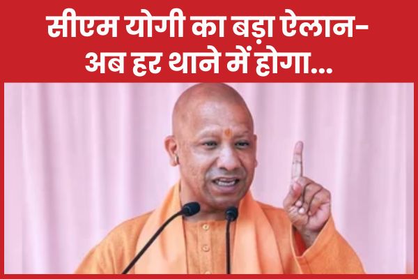 सीएम योगी का बड़ा ऐलान- अब हर थाने में होगा… सीएम