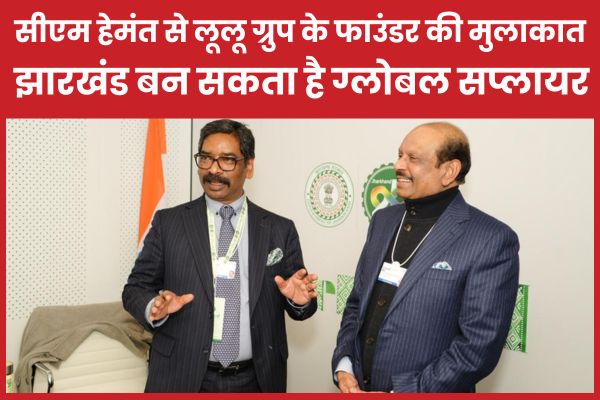 सीएम हेमंत से लूलू ग्रुप के फाउंडर की मुलाकात, झारखंड बन सकता है ग्लोबल सप्लायर सीएम