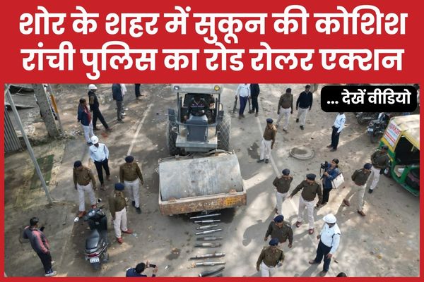 शोर के शहर में सुकून की कोशिश, रांची पुलिस का रोड रोलर एक्शन… देखें वीडियो रांची