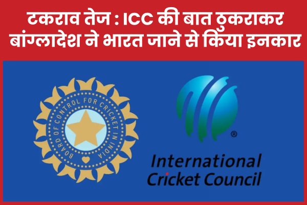 टकराव तेज : ICC की बात ठुकराकर बांग्लादेश ने भारत जाने से किया इनकार ICC