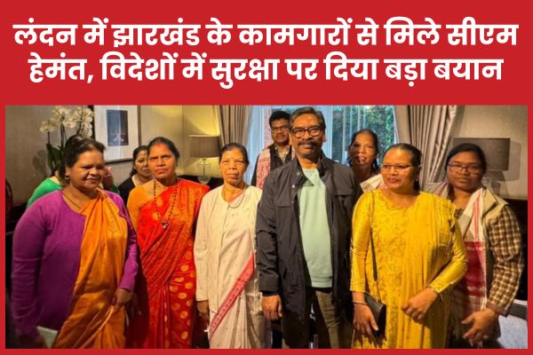 लंदन में झारखंड के कामगारों से मिले सीएम हेमंत, विदेशों में सुरक्षा पर दिया बड़ा बयान सीएम